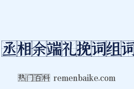 丞相余端礼挽词组词是什么意思的图片
